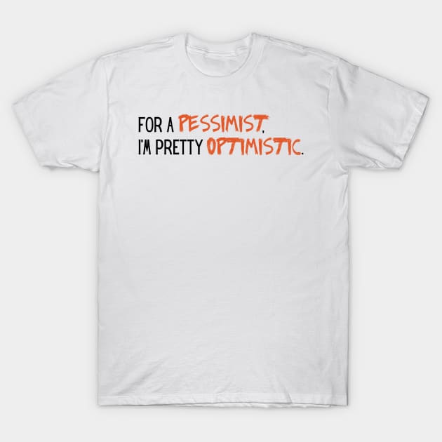 for a pessimist im pretty optimistic T-Shirt by RexieLovelis